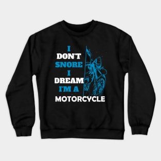 I don't snore I dream I'm a motorcycle funny motorcycle gift Crewneck Sweatshirt